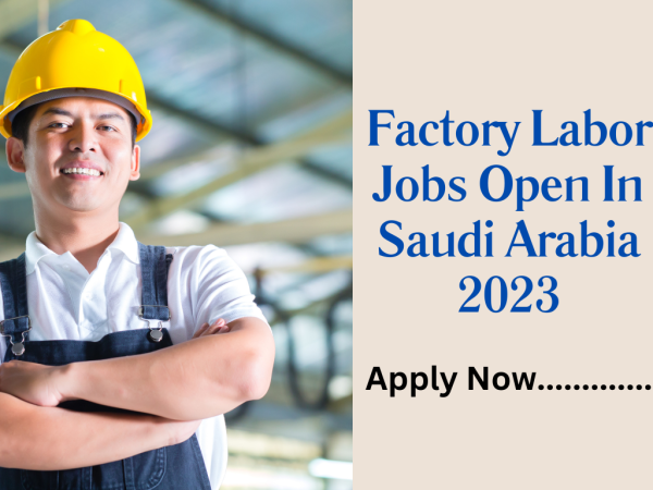 Factory Labor Jobs Open In Saudi Arabia 2023