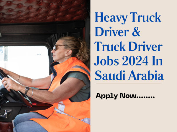 Heavy Truck Driver & Truck Driver Jobs 2024 In Saudi Arabia
