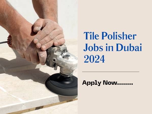 Tile Polisher Jobs in Dubai 2024